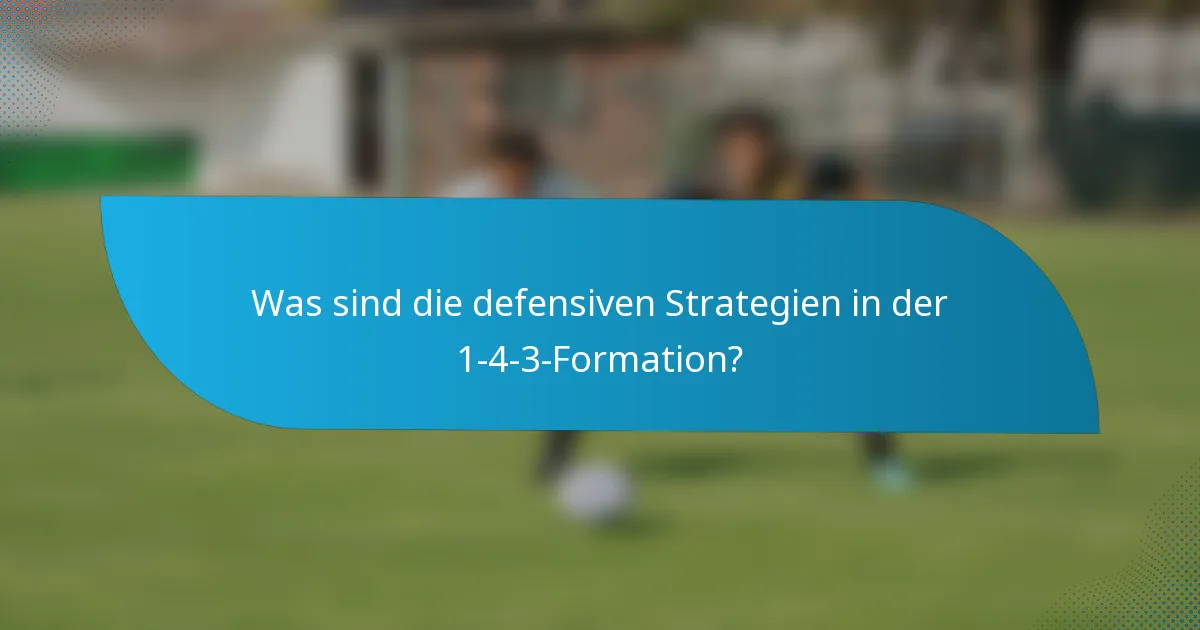 Was sind die defensiven Strategien in der 1-4-3-Formation?