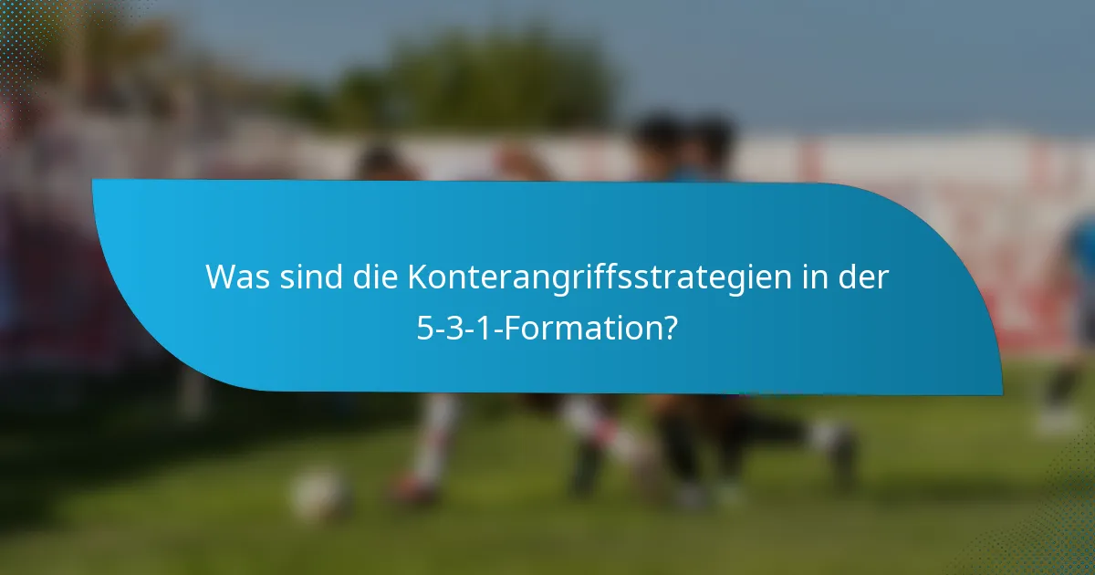 Was sind die Konterangriffsstrategien in der 5-3-1-Formation?