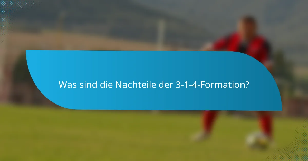 Was sind die Nachteile der 3-1-4-Formation?