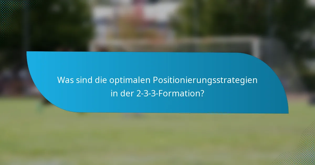 Was sind die optimalen Positionierungsstrategien in der 2-3-3-Formation?