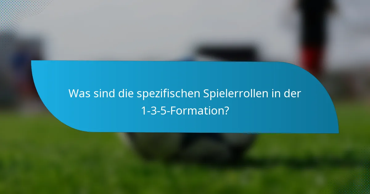Was sind die spezifischen Spielerrollen in der 1-3-5-Formation?