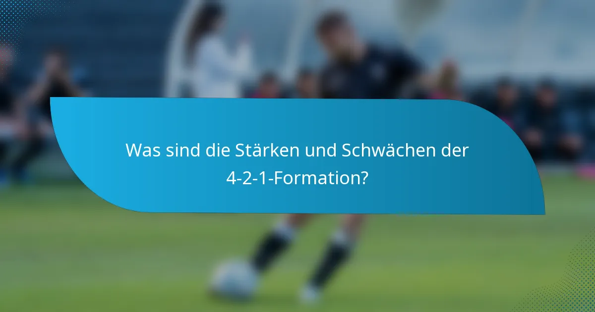 Was sind die Stärken und Schwächen der 4-2-1-Formation?