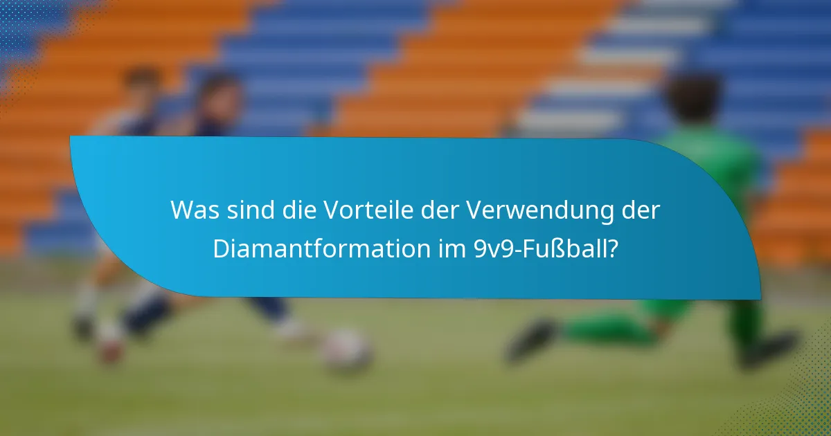 Was sind die Vorteile der Verwendung der Diamantformation im 9v9-Fußball?