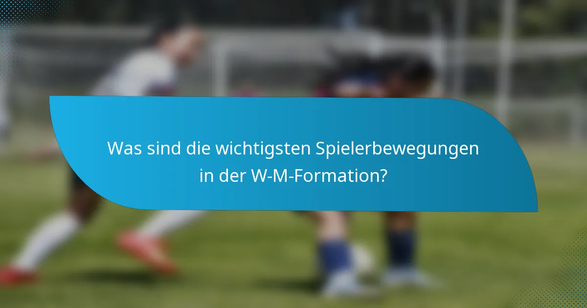 Was sind die wichtigsten Spielerbewegungen in der W-M-Formation?