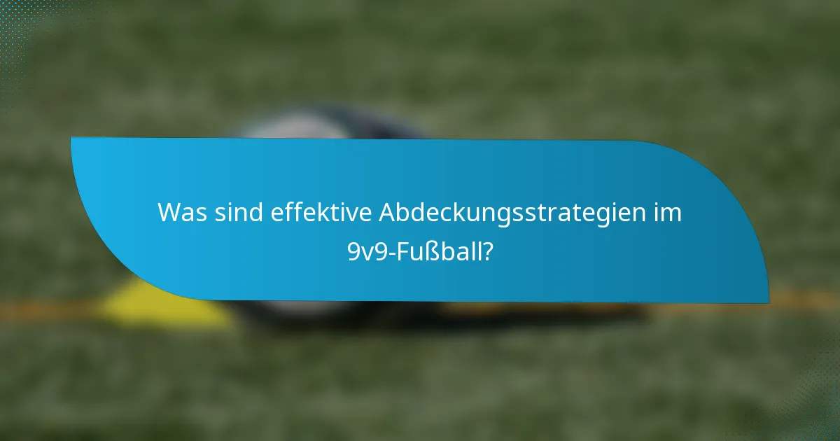 Was sind effektive Abdeckungsstrategien im 9v9-Fußball?