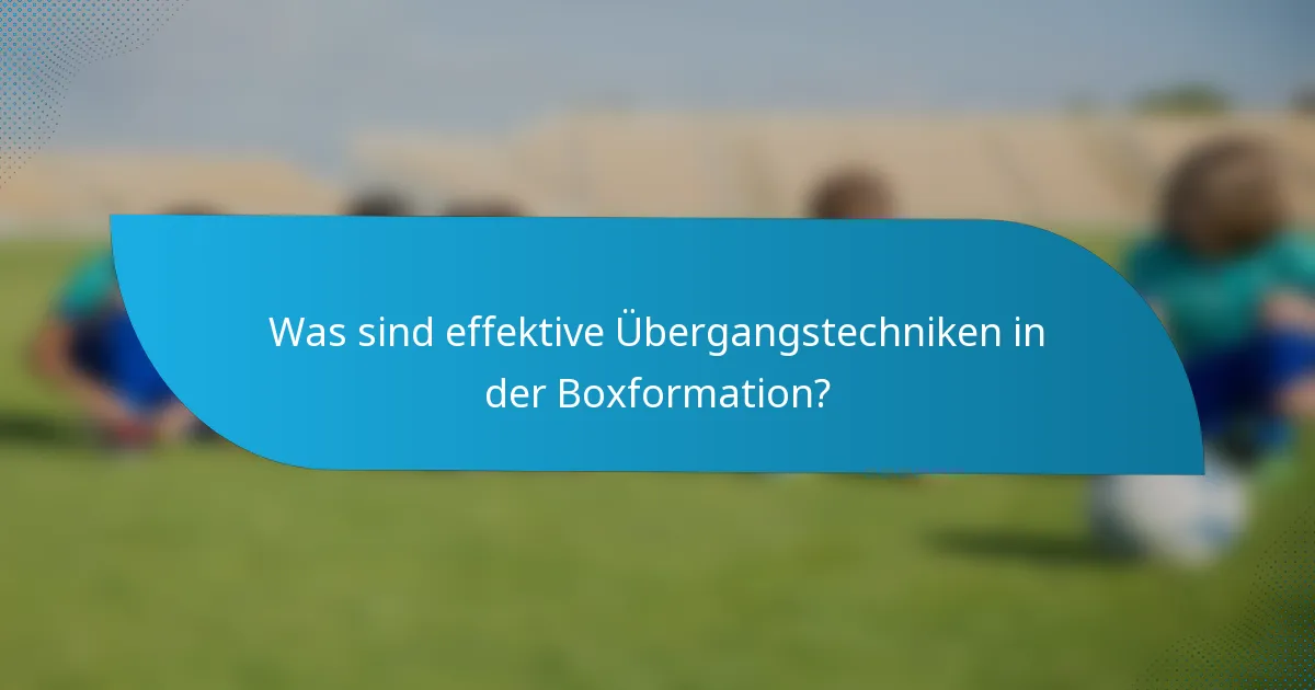 Was sind effektive Übergangstechniken in der Boxformation?