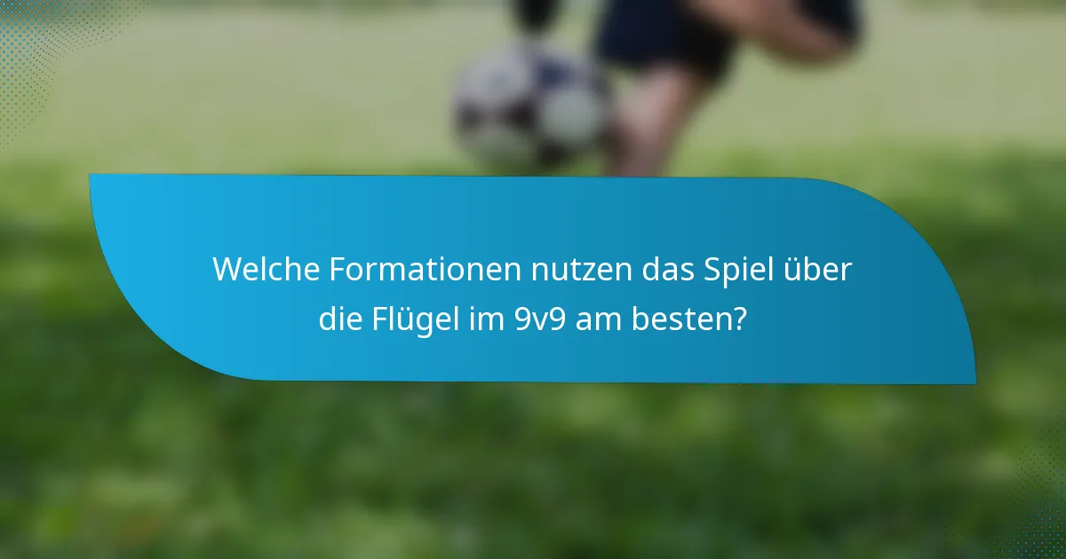 Welche Formationen nutzen das Spiel über die Flügel im 9v9 am besten?