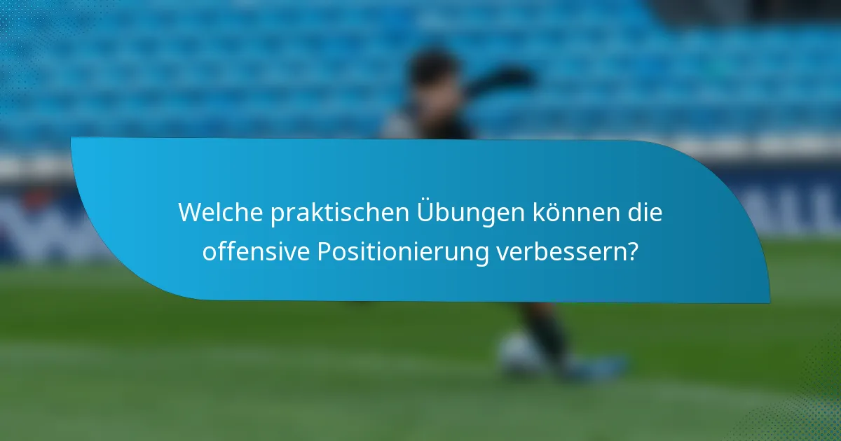 Welche praktischen Übungen können die offensive Positionierung verbessern?
