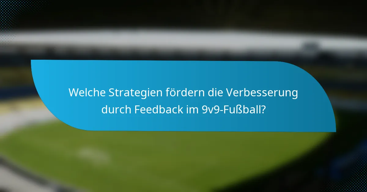 Welche Strategien fördern die Verbesserung durch Feedback im 9v9-Fußball?