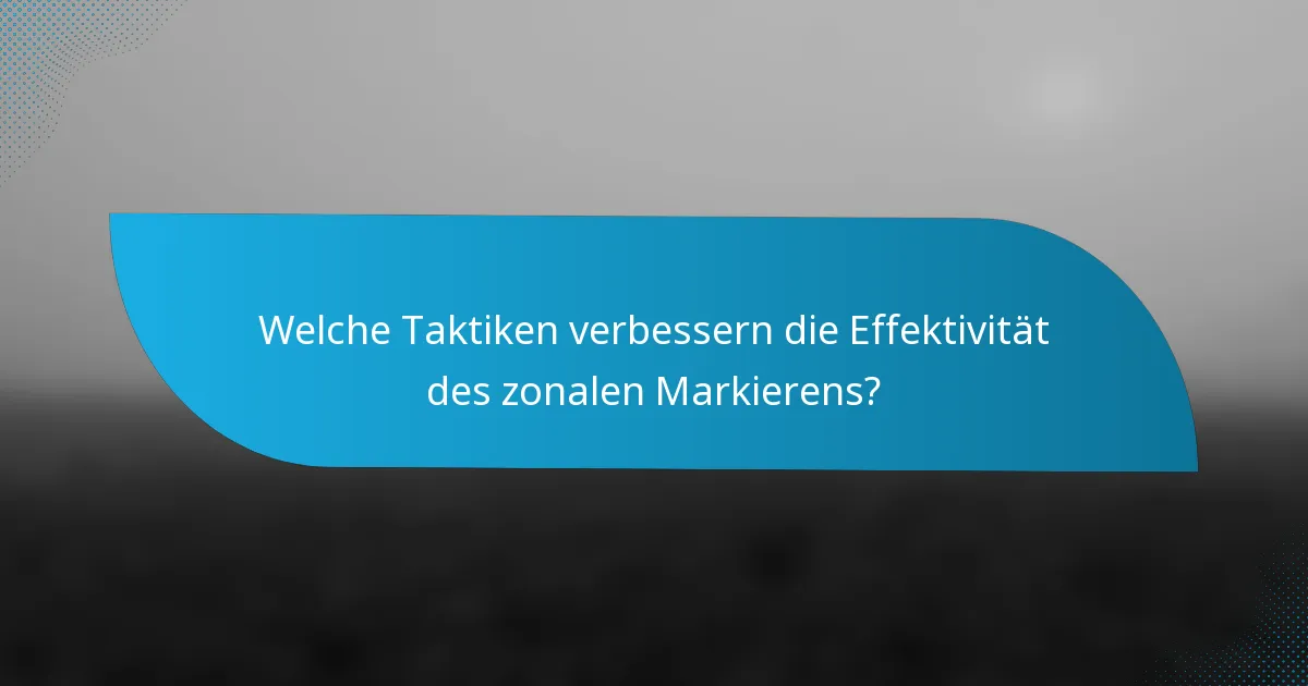 Welche Taktiken verbessern die Effektivität des zonalen Markierens?