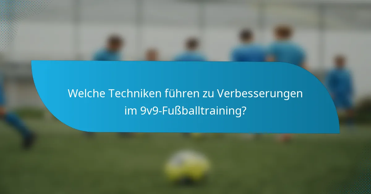 Welche Techniken führen zu Verbesserungen im 9v9-Fußballtraining?