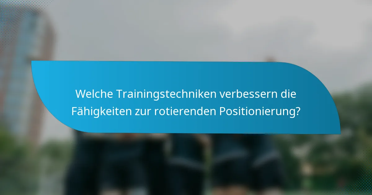 Welche Trainingstechniken verbessern die Fähigkeiten zur rotierenden Positionierung?