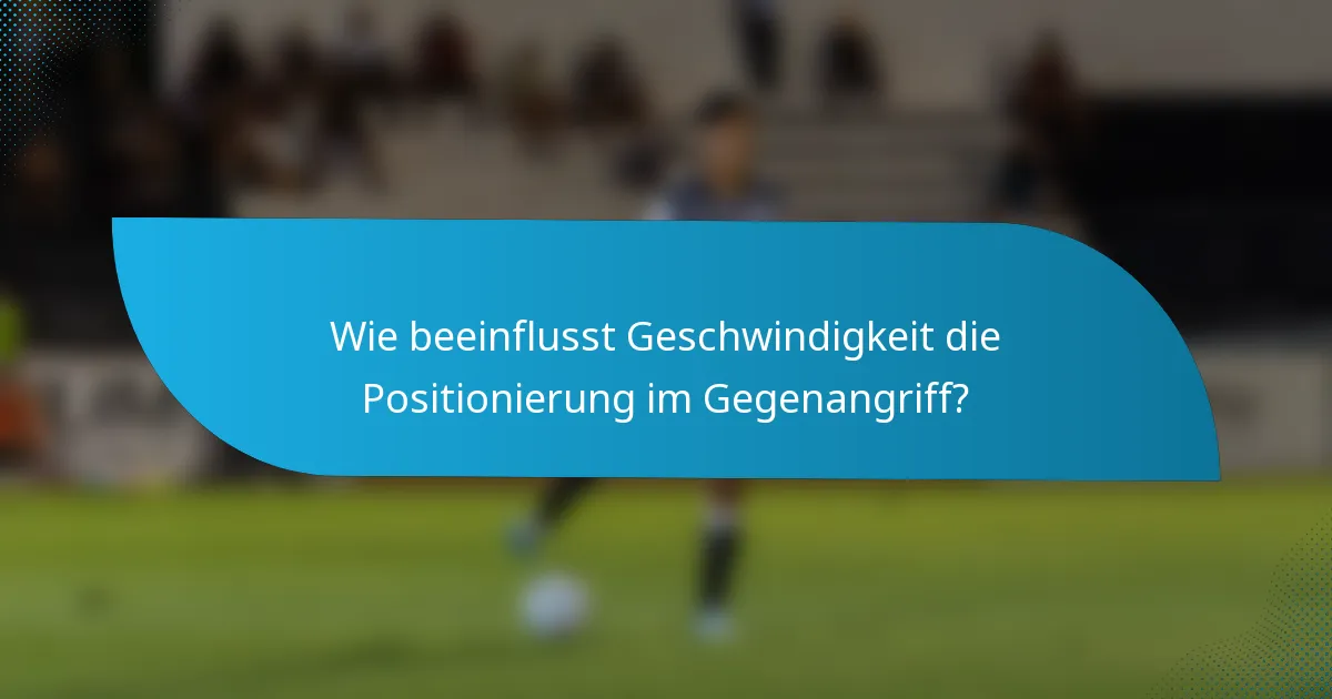 Wie beeinflusst Geschwindigkeit die Positionierung im Gegenangriff?
