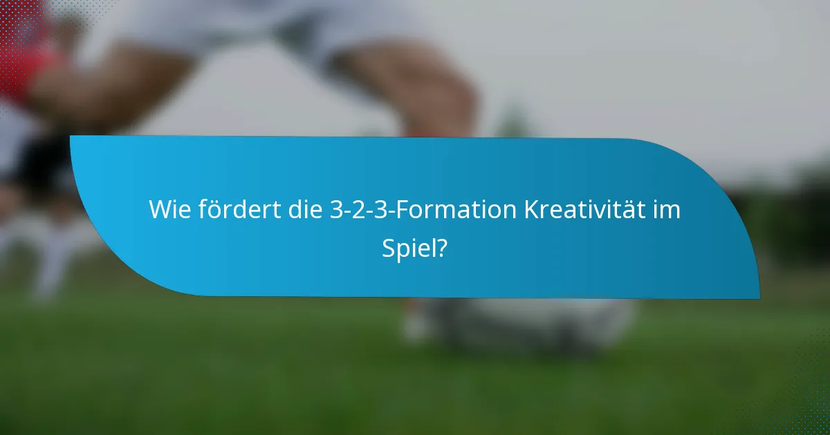 Wie fördert die 3-2-3-Formation Kreativität im Spiel?