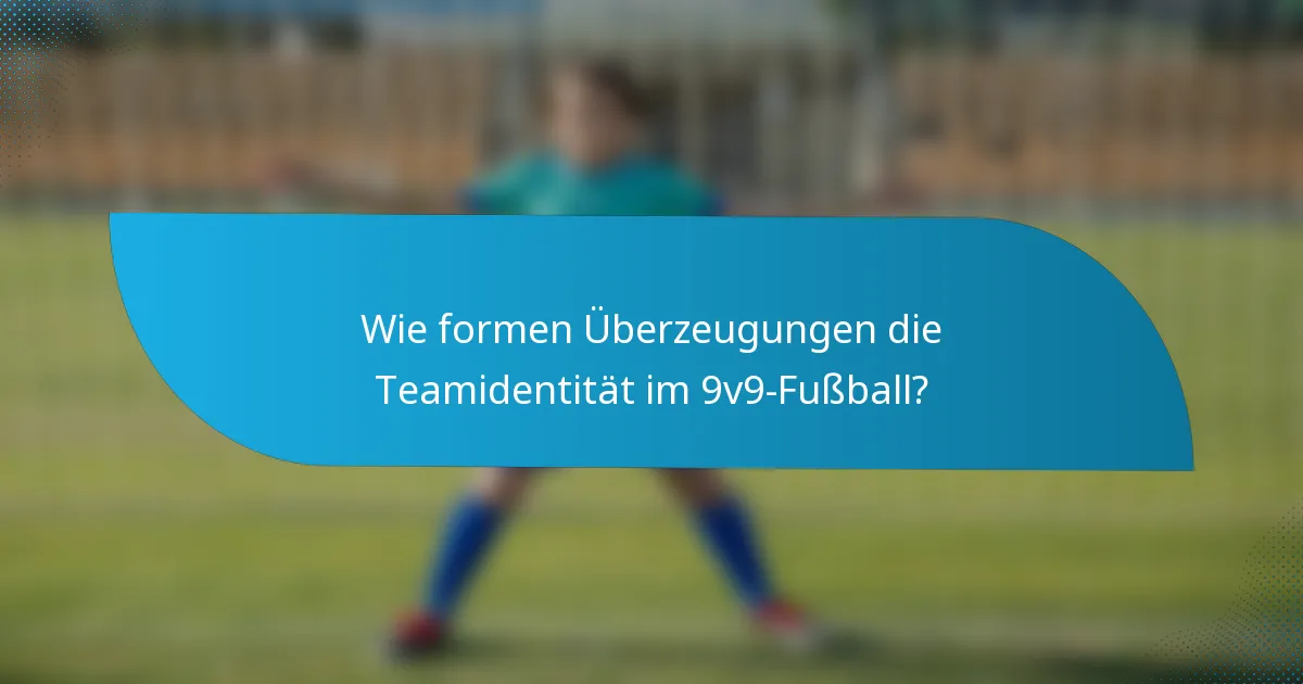 Wie formen Überzeugungen die Teamidentität im 9v9-Fußball?