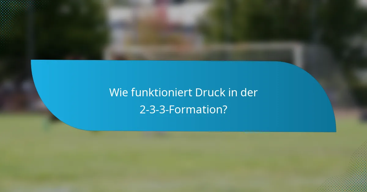 Wie funktioniert Druck in der 2-3-3-Formation?