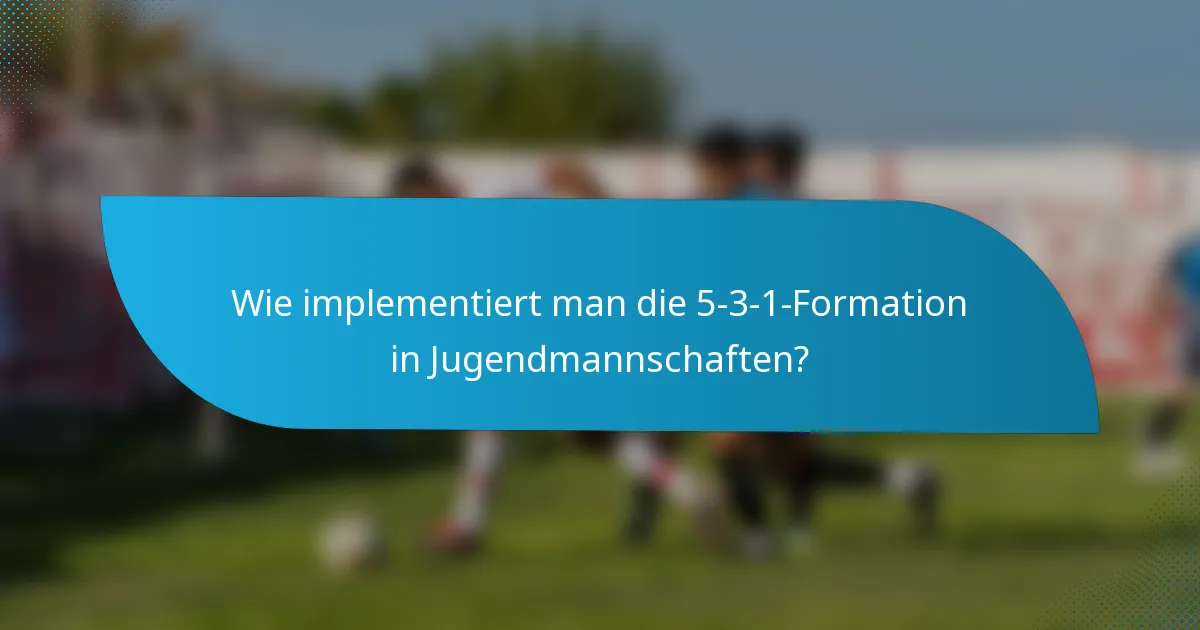 Wie implementiert man die 5-3-1-Formation in Jugendmannschaften?