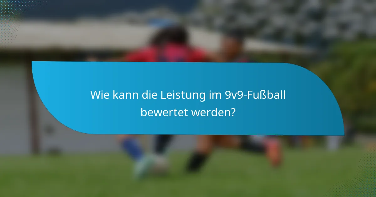 Wie kann die Leistung im 9v9-Fußball bewertet werden?