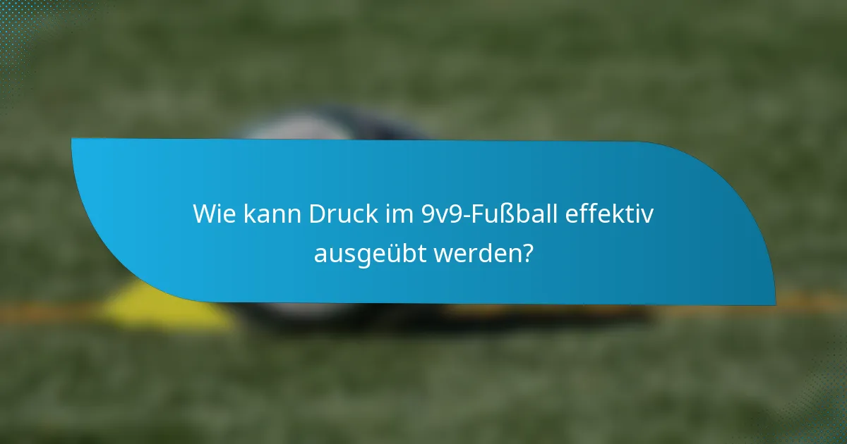 Wie kann Druck im 9v9-Fußball effektiv ausgeübt werden?
