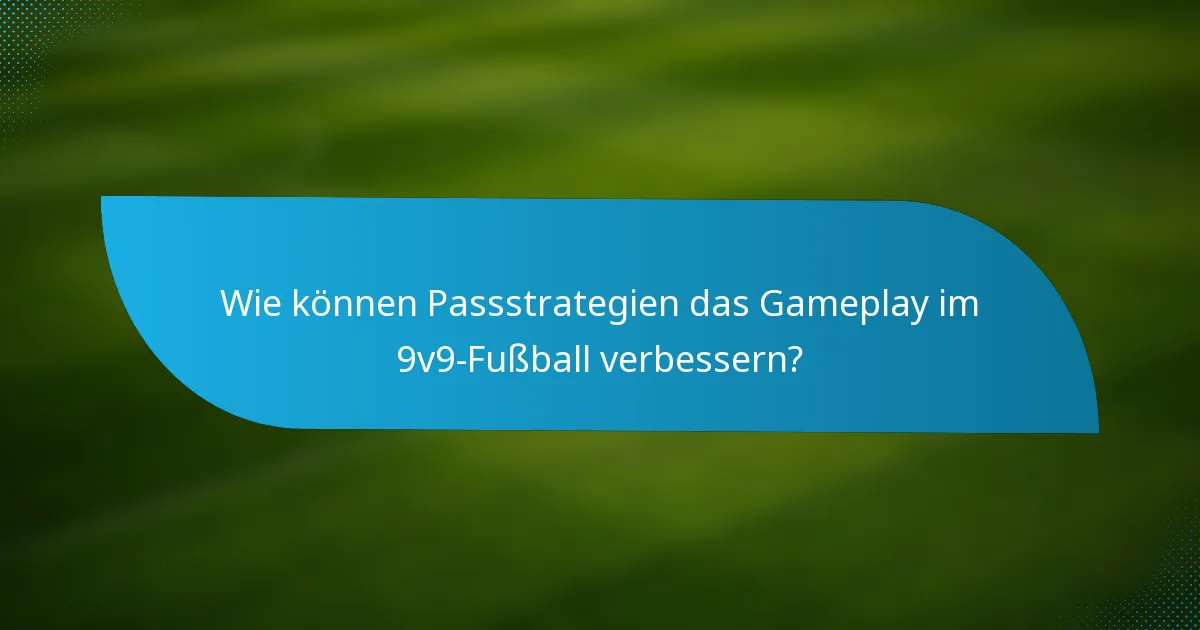 Wie können Passstrategien das Gameplay im 9v9-Fußball verbessern?