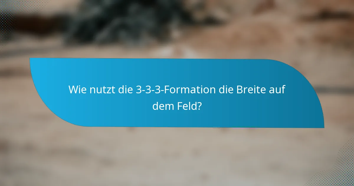 Wie nutzt die 3-3-3-Formation die Breite auf dem Feld?