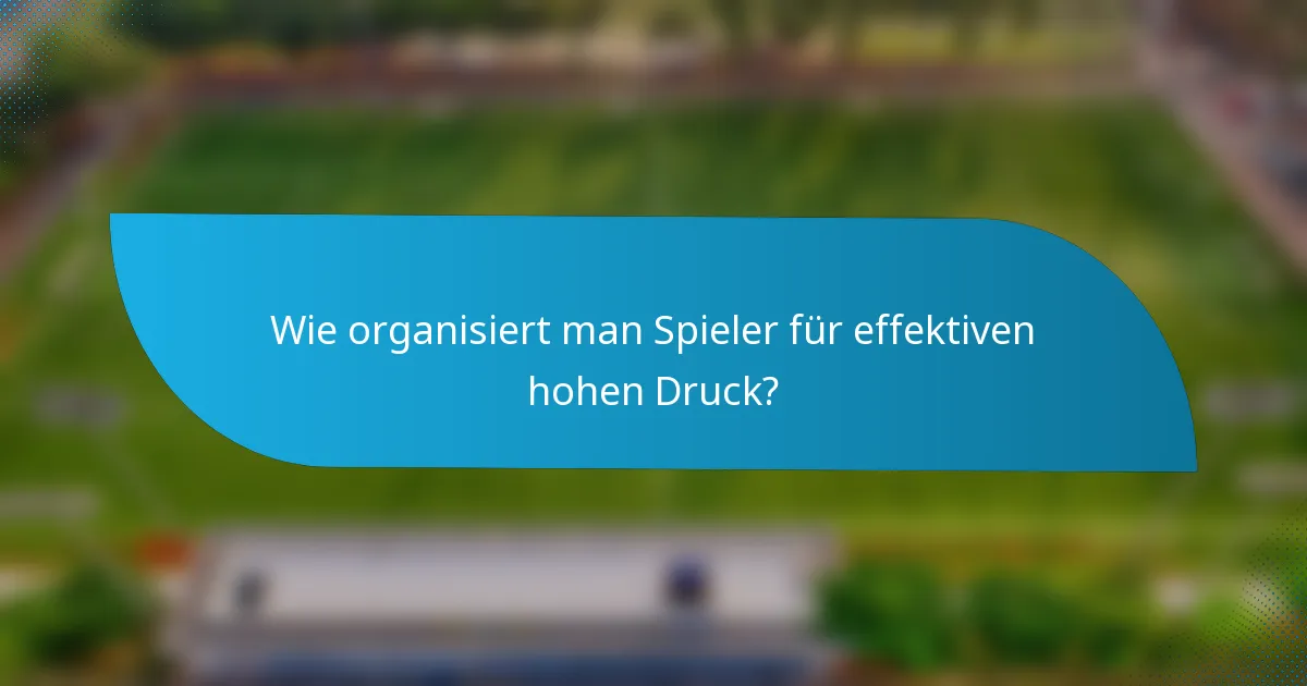 Wie organisiert man Spieler für effektiven hohen Druck?