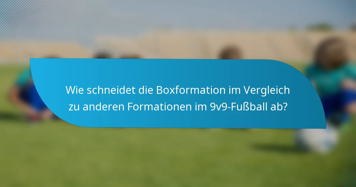 Wie schneidet die Boxformation im Vergleich zu anderen Formationen im 9v9-Fußball ab?