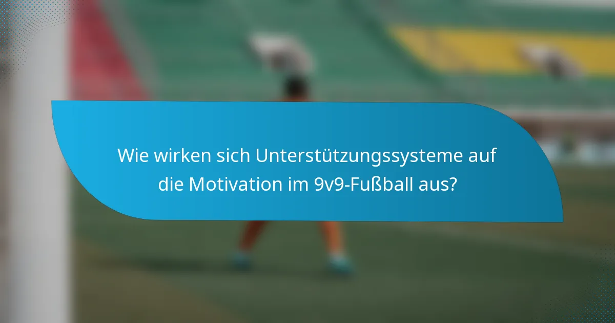 Wie wirken sich Unterstützungssysteme auf die Motivation im 9v9-Fußball aus?