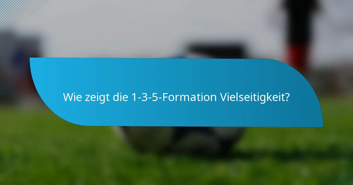 Wie zeigt die 1-3-5-Formation Vielseitigkeit?